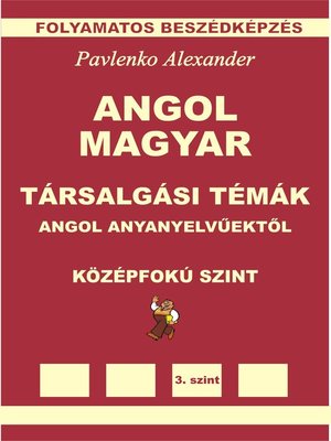cover image of Angol-Magyar, Tarsalgasi Temak, angol anyanyelvuektol, Kozepsofoku Szint (English-Hungarian, Conversational Topics, Intermediate Level)